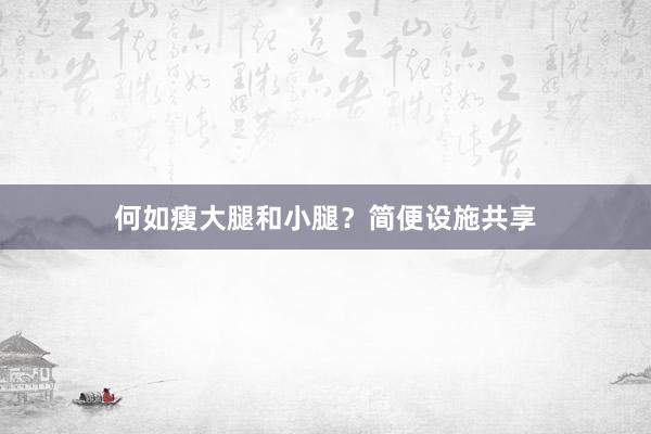何如瘦大腿和小腿？简便设施共享