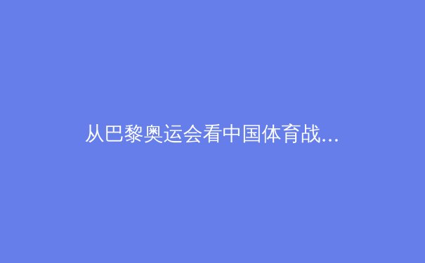 从巴黎奥运会看中国体育战略转型：金牌之外的价值重塑与全民健身新浪潮 - 4